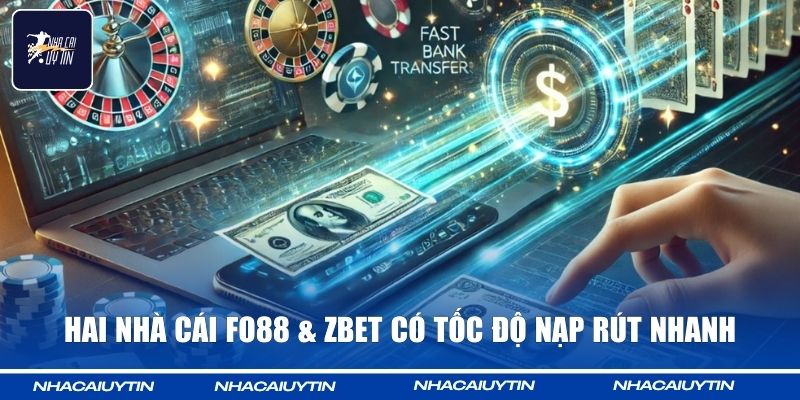 Hai nhà cái Fo88 & Zbet có tốc độ nạp rút nhanh 